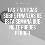 Las 7 noticias sobre finanzas de esta semana que no te puedes perder (17 de mayo)