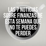 Las 7 noticias sobre finanzas de esta semana que no te puedes perder (19 de julio)