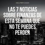 Las 7 noticias sobre finanzas de esta semana que no te puedes perder (6 de septiembre)