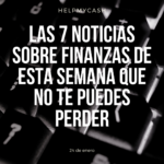 Las 7 noticias sobre finanzas de esta semana que no te puedes perder (24 de enero)