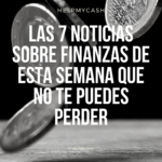 Las 7 noticias sobre finanzas de esta semana que no te puedes perder (7 de febrero)