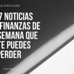 Las 7 noticias sobre finanzas de esta semana que no te puedes perder (13 de marzo)