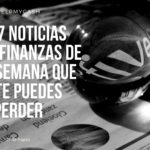 Las 7 noticias sobre finanzas de esta semana que no te puedes perder (27 de marzo)