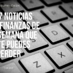 Las 7 noticias sobre finanzas de esta semana que no te puedes perder (3 de abril)