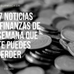 Las 7 noticias sobre finanzas de esta semana que no te puedes perder (5 de junio)