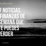 Las 7 noticias sobre finanzas de esta semana que no te puedes perder (10 de julio)