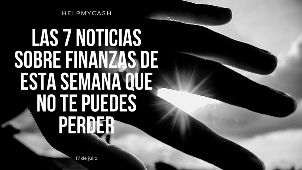 las 7 noticias sobre finanzas de esta semana que no te puedes perder (8) noticias sobre finanzas
