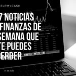 Las 7 noticias sobre finanzas de esta semana que no te puedes perder (31 de julio)