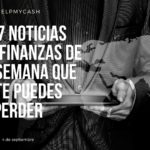 Las 7 noticias sobre finanzas de esta semana que no te puedes perder (4 de septiembre)