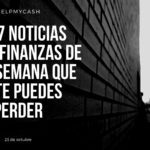 Las 7 noticias sobre finanzas de esta semana que no te puedes perder (23 de octubre)