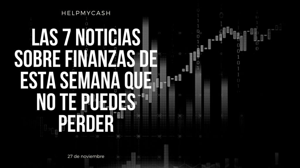 las 7 noticias sobre finanzas de esta semana que no te puedes perder (24) noticias de finanzas