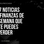 Las 7 noticias sobre finanzas de esta semana que no te puedes perder (4 de diciembre)