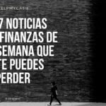 Las 7 noticias sobre finanzas de esta semana que no te puedes perder (8 de enero)