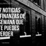 Las 7 noticias sobre finanzas de esta semana que no te puedes perder (5 de febrero)