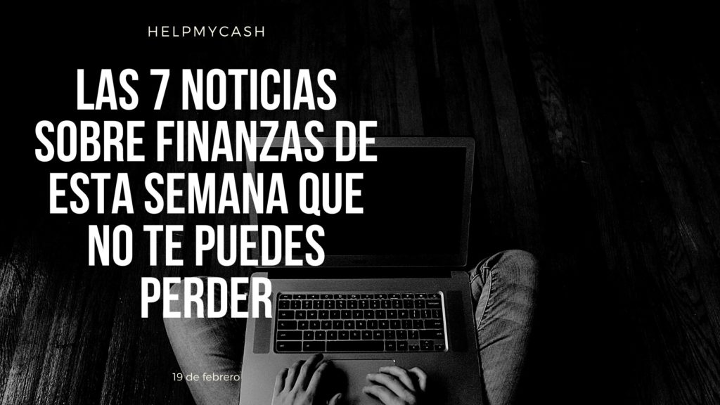 las 7 noticias sobre finanzas de esta semana que no te puedes perder (2) noticias financieras