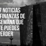 Las 7 noticias sobre finanzas de esta semana que no te puedes perder (26 de febrero)