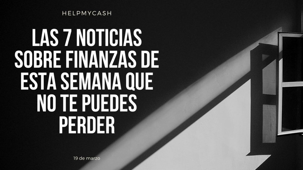 las 7 noticias sobre finanzas de esta semana que no te puedes perder (5) noticias de finanzas