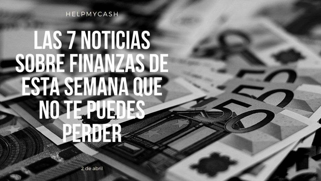 las 7 noticias sobre finanzas de esta semana que no te puedes perder (6) las 7 noticias sobre finanzas de esta semana que no te puedes perder (6)