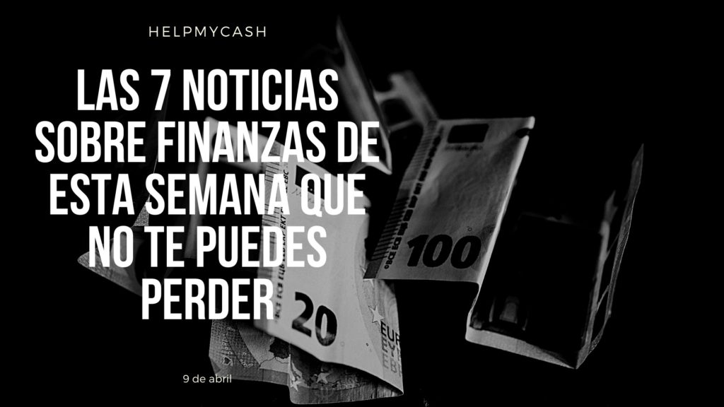 las 7 noticias sobre finanzas de esta semana que no te puedes perder (7) noticias de finanzas