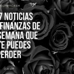 Las 7 noticias sobre finanzas de esta semana que no te puedes perder (23 de abril)