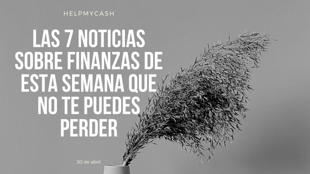 las 7 noticias sobre finanzas de esta semana que no te puedes perder (1) noticias de finanzas