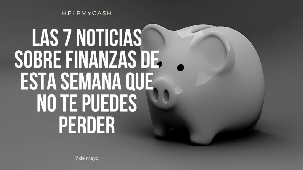 las 7 noticias sobre finanzas de esta semana que no te puedes perder (2) noticias de finanzas