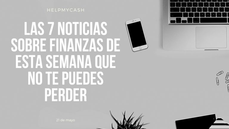 las 7 noticias sobre finanzas de esta semana que no te puedes perder (4) noticias de finanzas