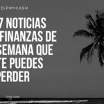 Las 7 noticias sobre finanzas de esta semana que no te puedes perder (11 de junio)